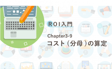 ROI入門 Chapter3-9 コスト(分母)の算定