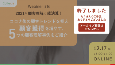 Webiner＃16 2021年顧客理解の総決算！ コロナ後の顧客トレンドを捉え顧客獲得を増やす、5つの顧客理解事例をご紹介