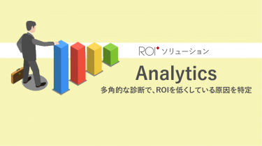 ROI+ソリューション　Analytics – 多角的な診断で、ROIを低くしている原因を特定